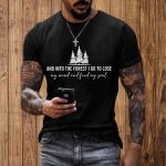 And Into The Forest I Go To Lose My Mind And Find My Soul Shirt