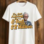 Baby Billy I’m Just Asking For A 8 Ball And 2 Million Dollars Shirt