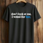 Don’t Look At Me I Voted For Her Kamala Harris Shirt