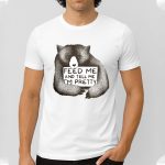 Feed Me And Tell Me I'm Pretty Shirt