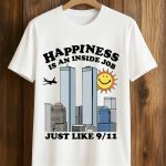 Happiness Is An Inside Job Just Like 9-11 Shirt