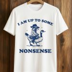 I Am Up To Some Nonsense Shirt