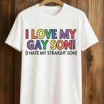 I Love My Gay Son I Hate My Straight Son Shirt