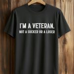 I’m A Veteran Not A Sucker Or A Loser T-Shirt