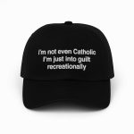 I'm Not Even Catholic I'm Just Into Guilt Recreationally Hat