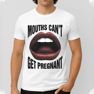 Mouths Cant Get Pregnant Shirt 4