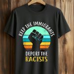 Keep The Immagrants Deport The Racists Shirt
