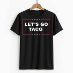 Let's Go Taco Trump Shirt