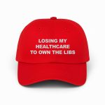 Losing My Healthcare To Own The Libs Hat