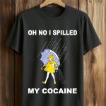 Oh No I Spilled My Cocaine Shirt