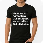 Peter Shankman His Momma Named Him Gulf Of Mexico Imma Call Him Gulf Of Mexico Shirt
