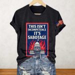 This Isn’t Incompetence It’s Sabotage America Shirt