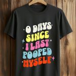 Zero Days Since I Last Pooped Myself Shirt