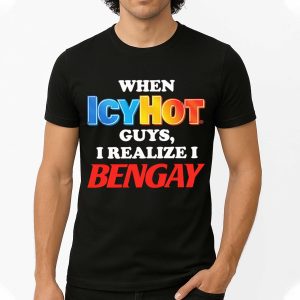 When Icy Hot Guys, I Realize I Ben Gay Shirts 1 4