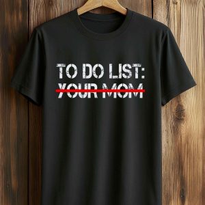 Mike O'Hearn To Do List Your Mom Shirt