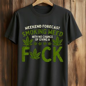 Weekend Forecast Smoking Weed With No Chance Of Giving A Fuck Shirt 1 5