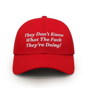 Trump They Don’t Know What The Fuck They’re Doing Cap