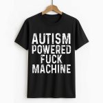 Autism Powered Fuck Machine Shirt