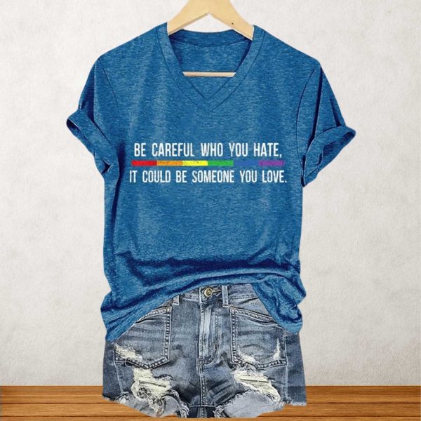 Be Careful Who You Hate It Could Be Someone You Love Shirt