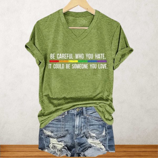 Be Careful Who You Hate It Could Be Someone You Love Shirt