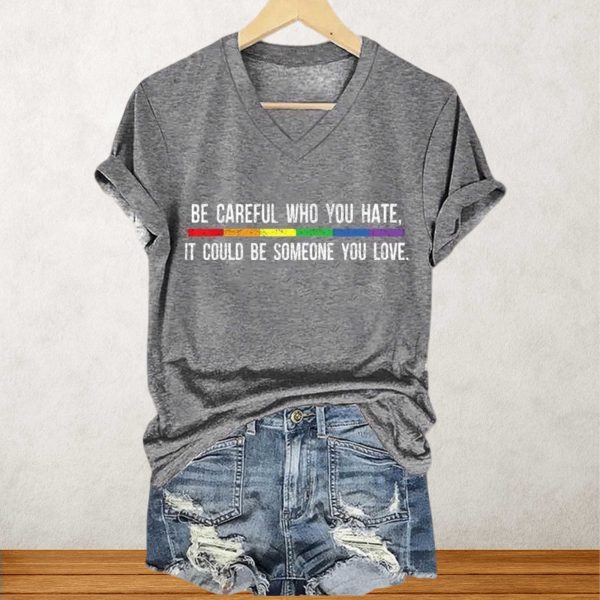 Be Careful Who You Hate It Could Be Someone You Love Shirt