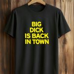 Big Dick Is Back In Town Shirt