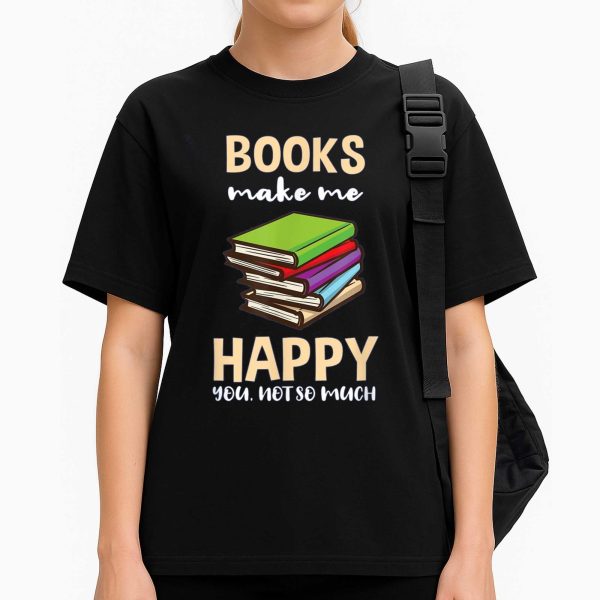 Books Make Me Happy You Not So Much Shirt