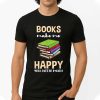 Books Make Me Happy You Not So Much Shirt