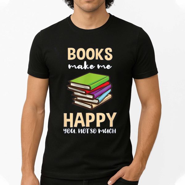 Books Make Me Happy You Not So Much Shirt