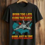 Born Too Late To Deploy To The Middle East Shirt