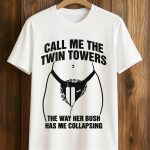 Call Me The Twin Towers The Way Her Bush Has Me Collapsing Shirt