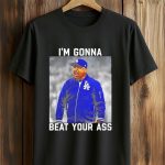 Dave Roberts I'm Gonna Beat Your Ass Shirt