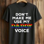 Don't Make Me Use My Daddy Voice Shirt