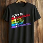 Don't Be Transphobic Racist Ableist Sexist Homophobic Shirt