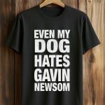 Even My Dog Hates Gavin Newson Shirt