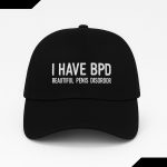 I Have BPD Beautiful Penis Disorder Hat