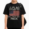 If This Flag Offends You I Will Help You Pack Shirt