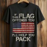If This Flag Offends You I Will Help You Pack Shirt