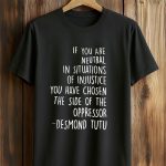 If You Are Neutral in Times of Injustice Shirt