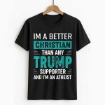 I'm A Better Christian Than Any Trump Supporter Shirt