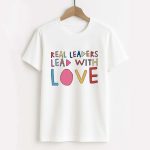 Kamala Harris Real Leaders Lead With Love Shirt