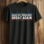 Make My Shoulder Great Again T-Shirt