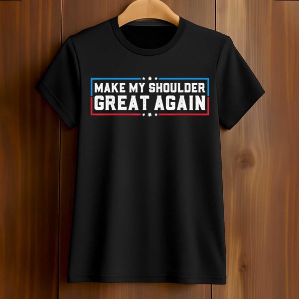 Make My Shoulder Great Again T Shirt