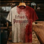 I Fixed It Permanently Blood Shirt