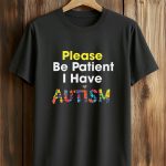Please Be Patient I Have Autism Shirt