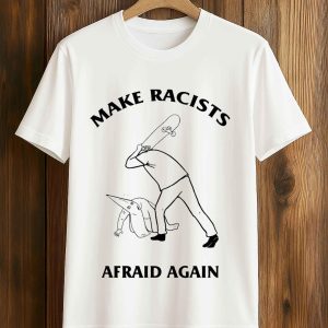 Make Racists Afraid Again Shirt
