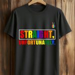 Straight Unfortunately LGBTQ Shirt