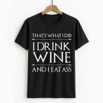 That What I Do I Drink Wine And I Eat Ass Shirt