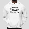 The More I Know Men The More I Like My Dog Shirt
