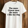 The More I Know Men The More I Like My Dog Shirt